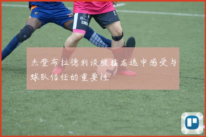 杰登布拉德利谈被猛龙选中感受与球队信任的重要性