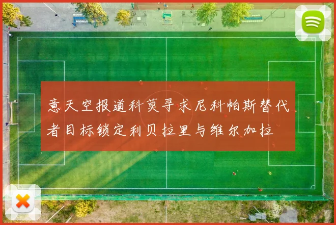 意天空报道科莫寻求尼科帕斯替代者目标锁定利贝拉里与维尔加拉
